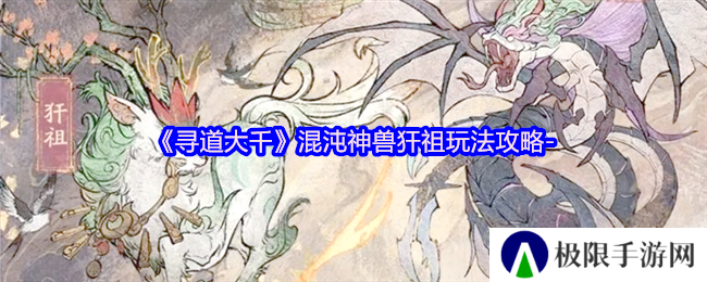 寻道大千混沌神兽犴祖玩法攻略-