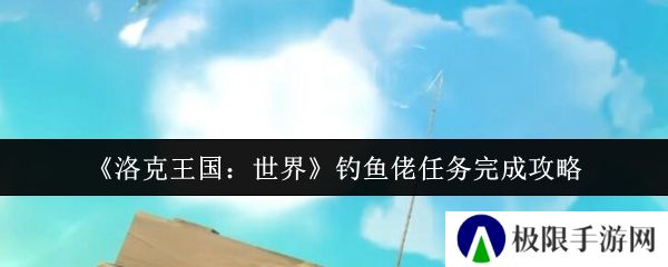 洛克王国：世界钓鱼佬任务完成攻略