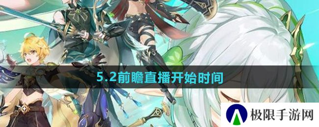 原神5.2版本前瞻直播什么时候开始-5.2前瞻直播开始时间