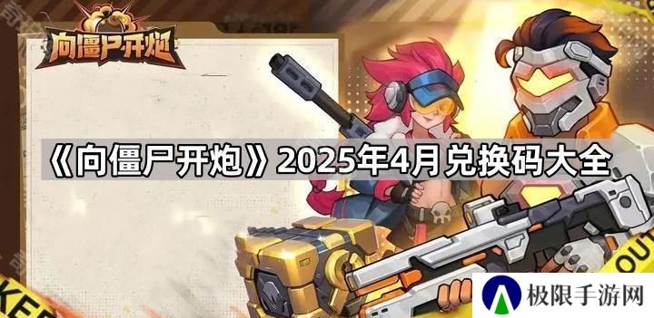 向僵尸开炮4月最新兑换码有哪些-向僵尸开炮2025年4月兑换码大全