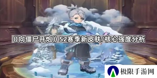 向僵尸开炮S2时装怎么样-S2赛季新皮肤/核心强度分析