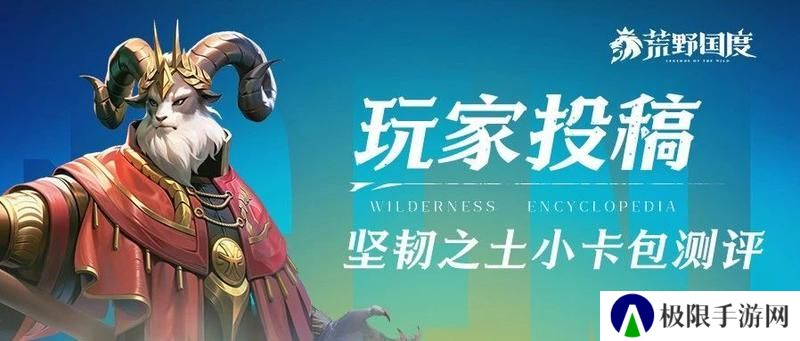 《荒野国度》玩家投稿丨坚韧之土小卡包评测