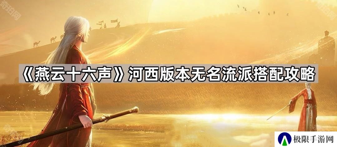 燕云十六声河西版本无名流派怎么玩-河西版本无名流派搭配攻略
