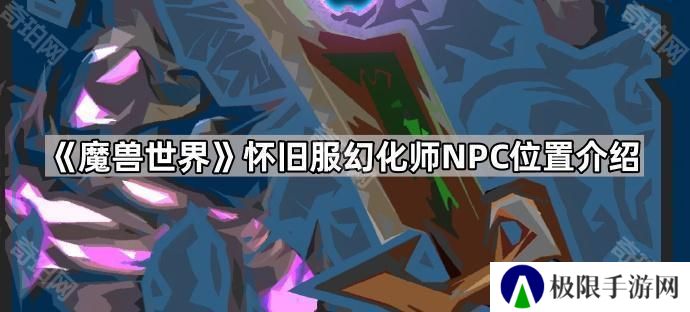 魔兽世界怀旧服幻化NPC在哪-wlk幻化师NPC位置介绍