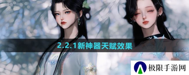 逆水寒手游2.2.1新神器天赋有什么效果-2.2.1新神器天赋效果一览 逆水寒手游2.2.1新神器天赋有什么效果-2.2.1新神器天赋效果一览