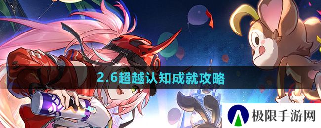 崩坏星穹铁道2.6超越认知成就怎么做-超越认知成就攻略 崩坏星穹铁道2.6超越认知成就怎么做-超越认知成就攻略