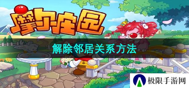 摩尔庄园怎么解除邻居关系-解除邻居关系方法 摩尔庄园怎么解除邻居关系-解除邻居关系方法