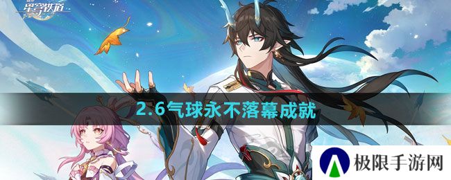 崩坏星穹铁道2.6气球永不落幕成就怎么做-2.6气球永不落幕成就攻略 崩坏星穹铁道2.6气球永不落幕成就怎么做-2.6气球永不落幕成就攻略