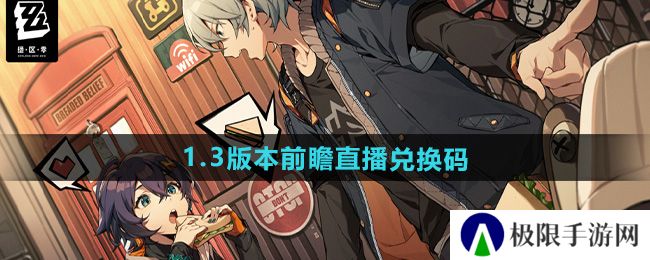 绝区零1.3前瞻直播兑换码是什么-1.3版本前瞻直播兑换码 绝区零1.3前瞻直播兑换码是什么-1.3版本前瞻直播兑换码