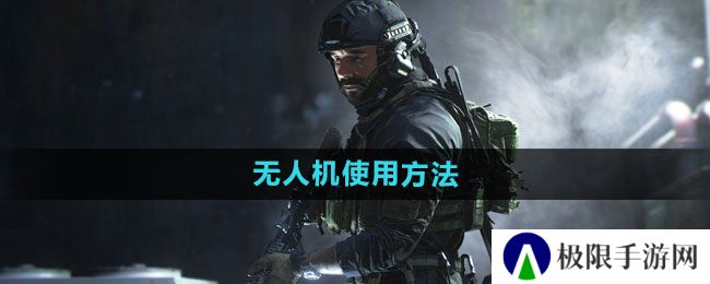 使命召唤无人机如何使用-无人机使用方法 使命召唤无人机如何使用-无人机使用方法