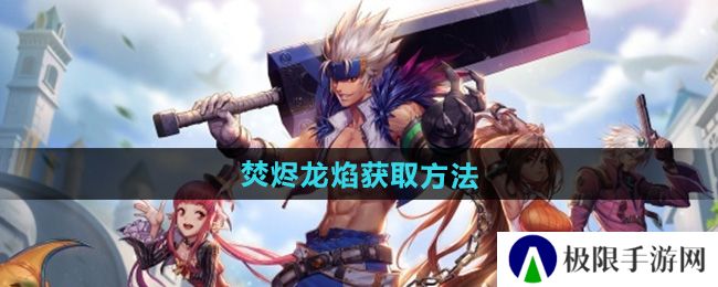 DNF手游焚烬龙焰怎么获得-焚烬龙焰获取方法 DNF手游焚烬龙焰怎么获得-焚烬龙焰获取方法