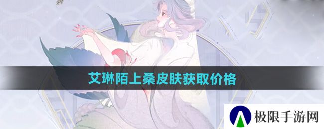 王者荣耀艾琳陌上桑新皮肤多少钱-艾琳陌上桑皮肤获取价格