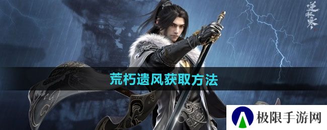 逆水寒手游荒朽遗风怎么获得-荒朽遗风获取方法