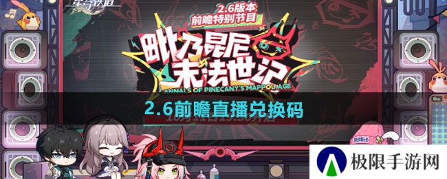 崩坏星穹铁道2.6前瞻直播兑换码有哪些-2.6前瞻直播兑换码 崩坏星穹铁道2.6前瞻直播兑换码有哪些-2.6前瞻直播兑换码