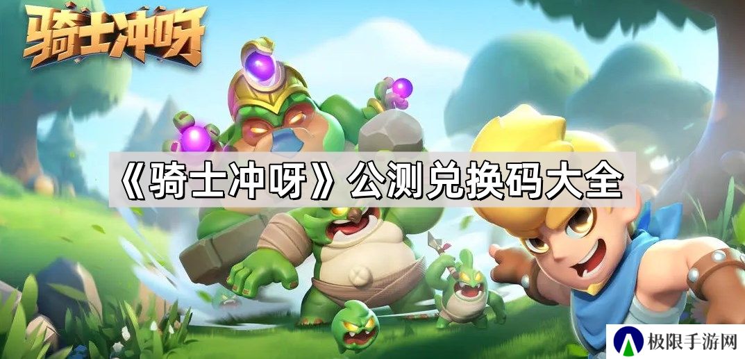 骑士冲呀公测兑换码有哪些-公测兑换码大全