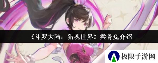 《斗罗大陆：猎魂世界》柔骨兔介绍