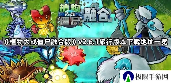 植物大战僵尸融合版v2.6.1版本在哪下载-PVZ融合版2.6.1旅行版本下载地址一览
