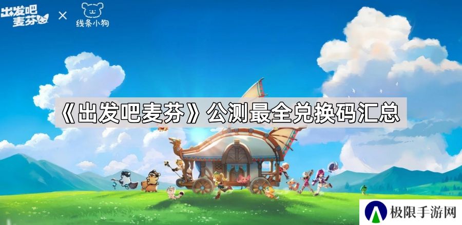 出发吧麦芬公测兑换码有哪些-公测最全兑换码汇总