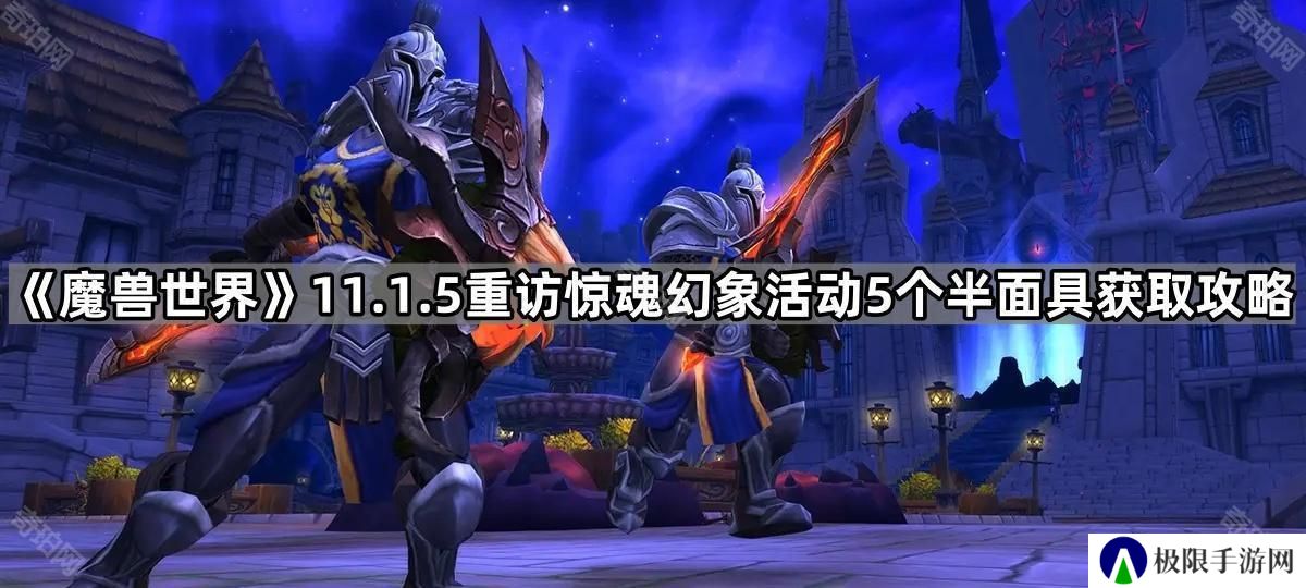 魔兽世界11.1.5惊魂幻象活动5个半面具怎么获得-11.1.5重访惊魂幻象活动5个半面具获取攻略