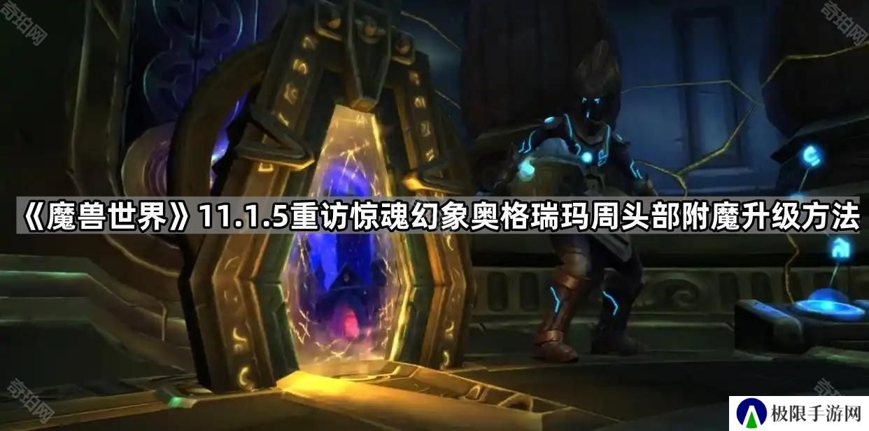魔兽世界11.1.5重访惊魂幻象头部附魔怎么升级-11.1.5重访惊魂幻象奥格瑞玛周头部附魔升级方法