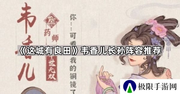 这城有良田韦香儿长孙阵容怎么玩-韦香儿长孙阵容推荐