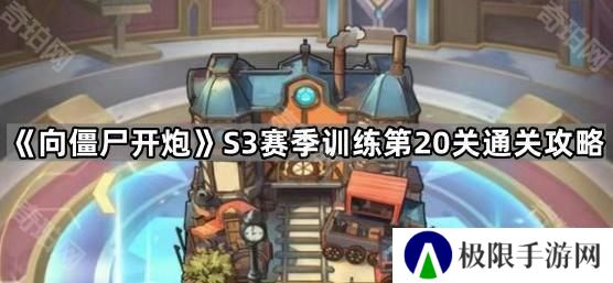 向僵尸开炮S3赛季训练第20关怎么打-S3赛季训练第20关通关攻略