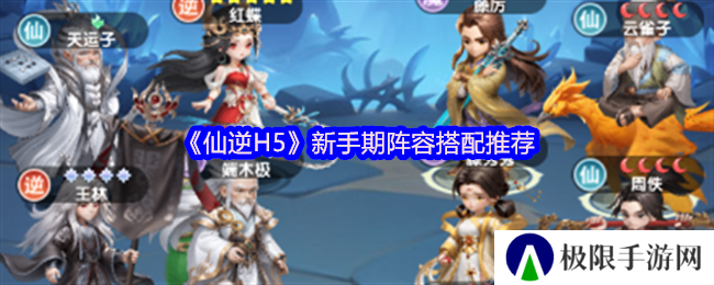 《仙逆H5》新手期阵容搭配推荐