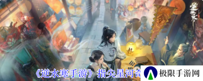 《逆水寒手游》指尖星河奇遇攻略