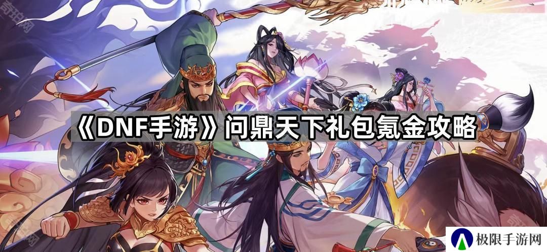 DNF手游三国联动礼包怎么买划算-问鼎天下礼包氪金攻略