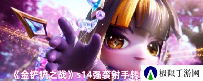 《金铲铲之战》s14强袭射手转职角色推荐