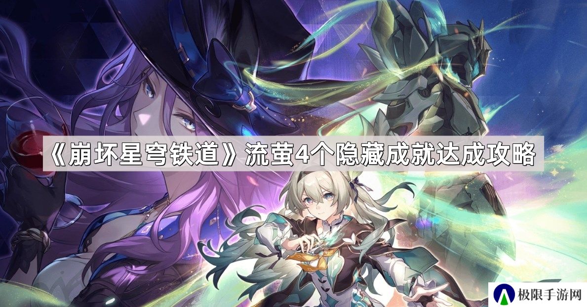 崩坏星穹铁道流萤4个隐藏成就怎么达成-流萤4个隐藏成就达成攻略