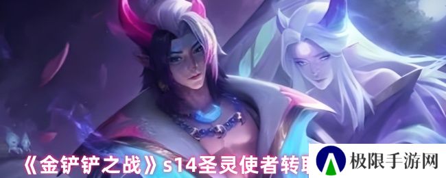 《金铲铲之战》s14圣灵使者转职角色推荐