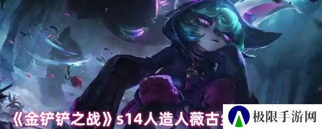 《金铲铲之战》s14人造人薇古丝玩法攻略