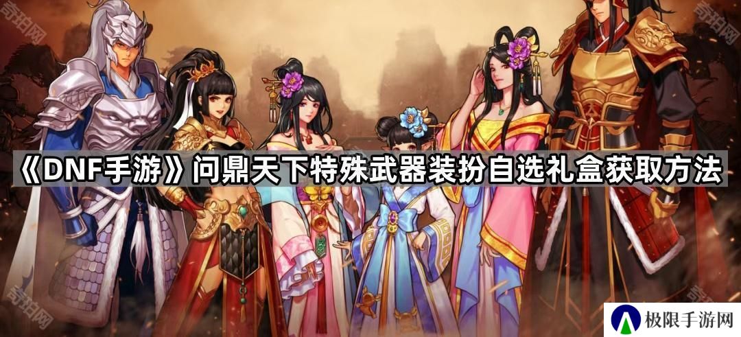 DNF手游诸葛亮/关羽武器外观怎么获得-问鼎天下特殊武器装扮自选礼盒获取方法