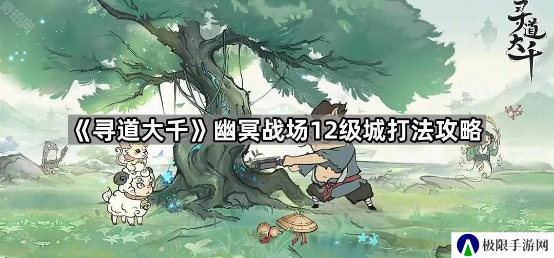 寻道大千幽冥战场12级领地怎么打-幽冥战场12级城打法攻略