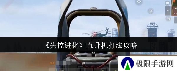 《失控进化》直升机打法攻略