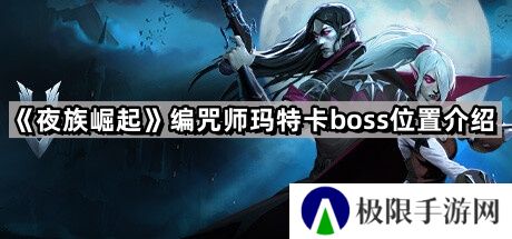 夜族崛起编咒师玛特卡在哪里-编咒师玛特卡boss位置介绍