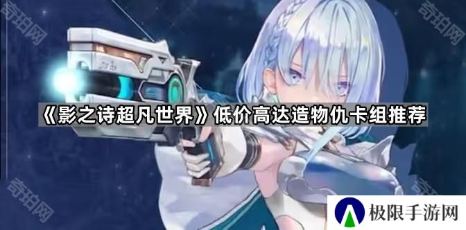 影之诗超凡世界低价造物仇卡组怎么配-低价高达造物仇卡组推荐