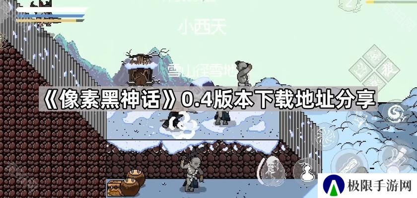 黑神话悟空像素版0.4版本在哪下载-像素黑神话0.4版本下载地址分享