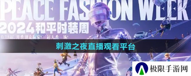 《和平精英》2024刺激之夜直播观看平台