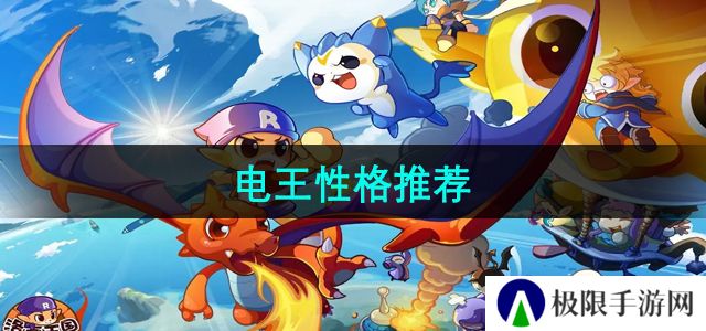 洛克王国电王推荐什么性格-电王性格推荐